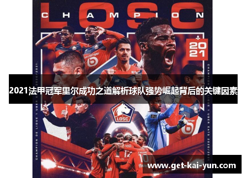 2021法甲冠军里尔成功之道解析球队强势崛起背后的关键因素 2021法甲冠军里尔成功之道解析球队强势崛起背后的关键因素