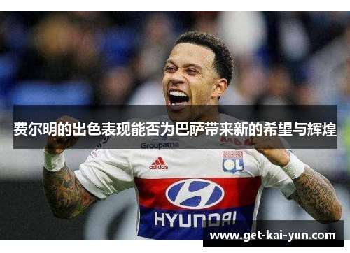 费尔明的出色表现能否为巴萨带来新的希望与辉煌