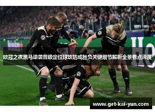 欧冠之夜黑马逆袭晋级定位球攻防成胜负关键细节解析全景看点深度