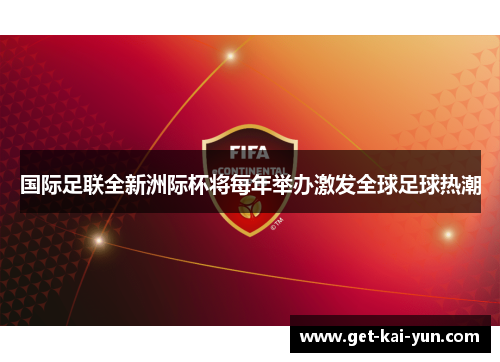 国际足联全新洲际杯将每年举办激发全球足球热潮