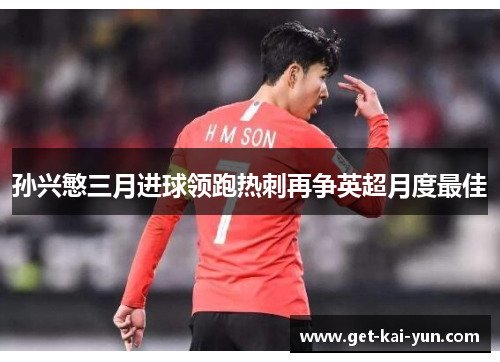 孙兴慜三月进球领跑热刺再争英超月度最佳 孙兴慜三月进球领跑热刺再争英超月度最佳