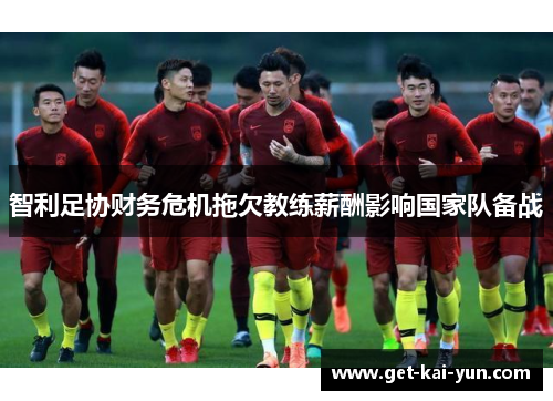 智利足协财务危机拖欠教练薪酬影响国家队备战 智利足协财务危机拖欠教练薪酬影响国家队备战