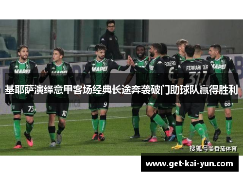 基耶萨演绎意甲客场经典长途奔袭破门助球队赢得胜利
