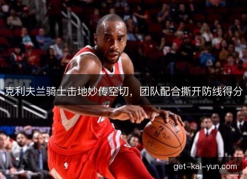 克利夫兰骑士击地妙传空切，团队配合撕开防线得分